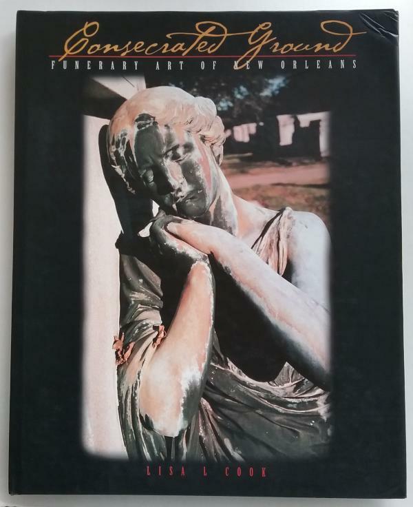Consecrated Ground: Funerary Art of New Orleans by Lisa L. Cook 1st Edition S...