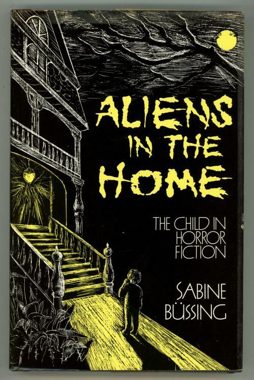 Aliens in the Home: The Child in Horror Fiction by Sabine BÃ¼ssing