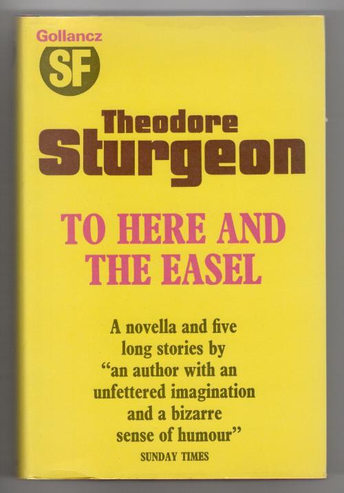 To Here and the Easel by Theodore Sturgeon (1st Trade Hardcover) Gollancz Fil...