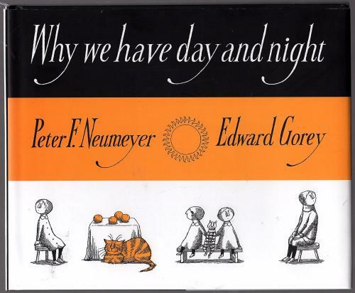 Why we have day and night  Peter Neumeyer (Edward Gorey Illus.)