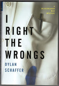 I Right the Wrongs: A Novel by Dylan Schaffer 1st ed