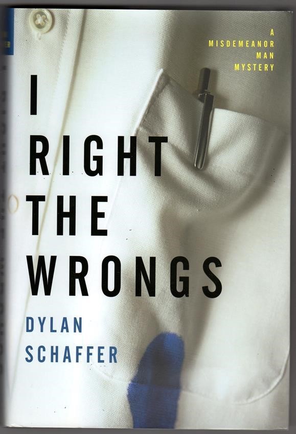 I Right the Wrongs: A Novel by Dylan Schaffer 1st ed