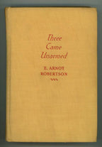 Three Came Unarmed by E. Arnot Robertson (First Edition)