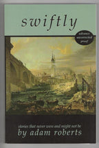 Swiftly: Stories That Never Were and Might Not Be by Adam Roberts (Uncorrecte...