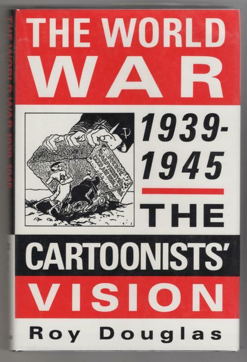 The World War 1939-1945: The Cartoonists' Vision by Roy Douglas