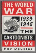 The World War 1939-1945: The Cartoonists' Vision by Roy Douglas