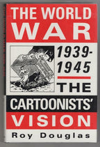 The World War 1939-1945: The Cartoonists' Vision by Roy Douglas