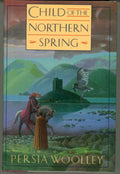 Child of the Northern Spring by Persia Woolley (First Edition)