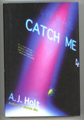 Catch Me by A. J. Holt FIRST
