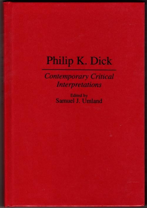 Philip K. Dick: Contemporary Critical Interpretations by Samuel Umland (First)