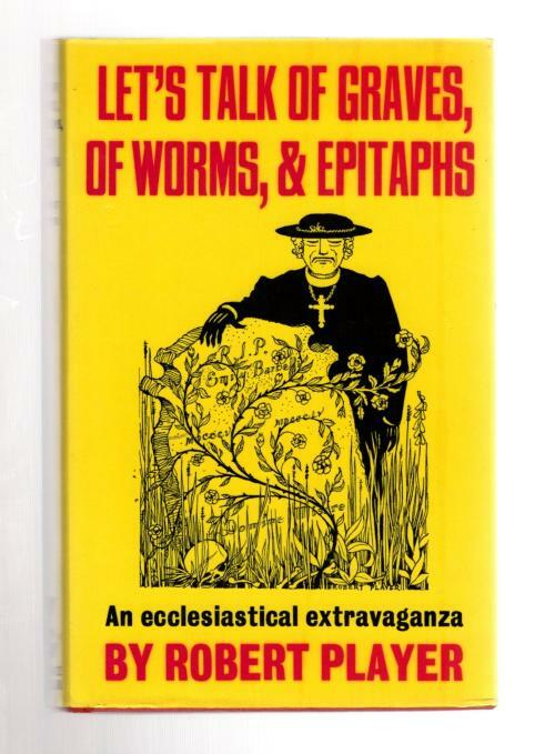 Let's Talk of Graves of Worms, & Epitaphs by Robert Player (First UK)