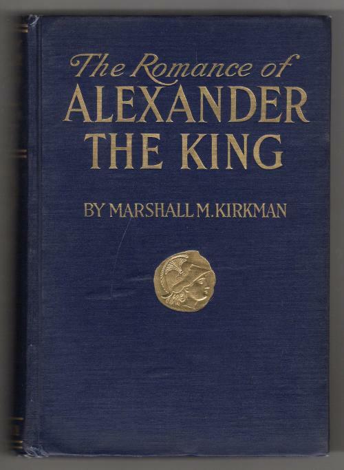 The Romance of Alexander the King by Marshall M Kirkman (First Edition)