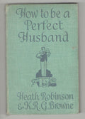 How to be a Perfect Husband by Heath Robinson K.R.G. Brown & Heath Robinson