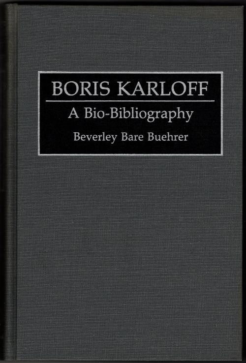 Boris Karloff: A Bioâ€‘Bibliography by Beverley Bare Buehrer (First Edition)