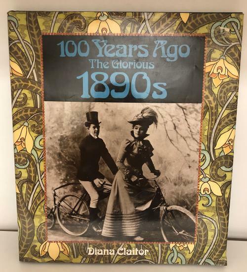 100 Years Ago: The Glorious 1890s by Diana Claitor