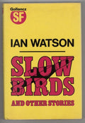 Slow Birds and Other Stories by Ian Watson (First Edition) Gollancz File Copy