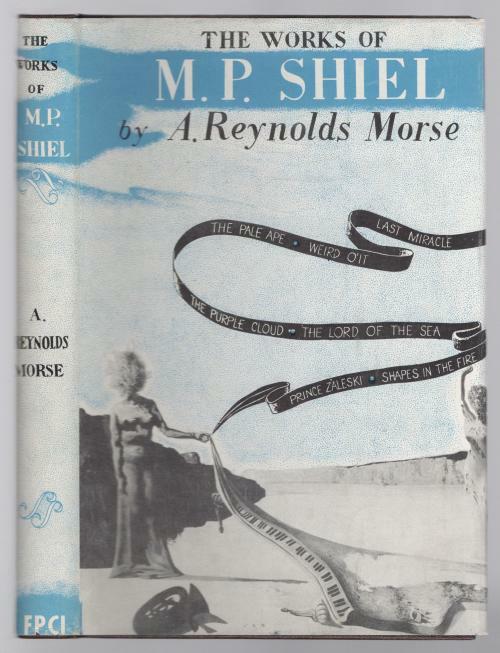 The Works of M. P. Shiel: A Study in Bibliography by A. Reynolds Morse (LTD)