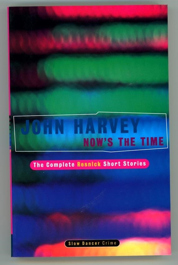 Now's the Time: The Complete Resnick Short Stories  by John Harvey 11 stories