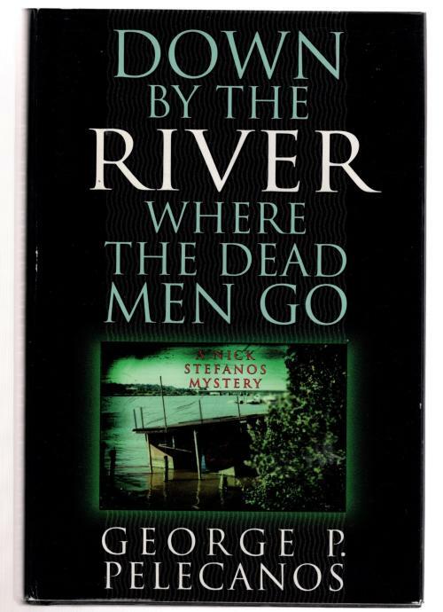 Down by the River Where the Dead Men Go by George P. Pelecanos