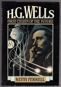 H.G. Wells First Citizen of the Future by Keith Ferrell (First Edition)