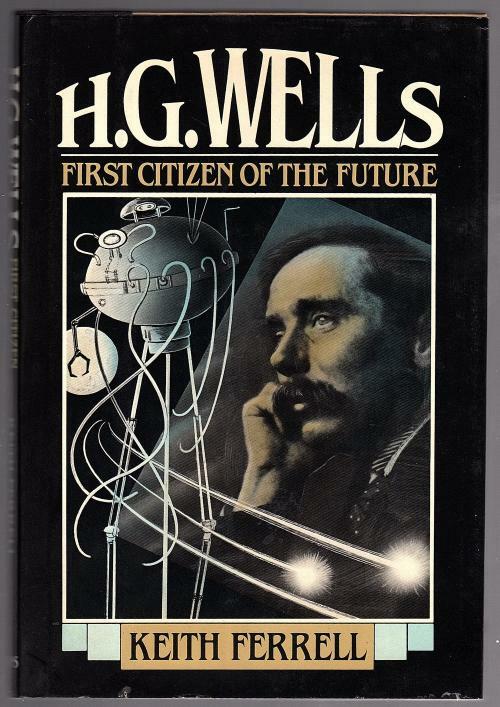 H.G. Wells First Citizen of the Future by Keith Ferrell (First Edition)