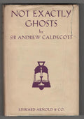 Not Exactly Ghosts by Sir Andrew Caldecott (First Edition)