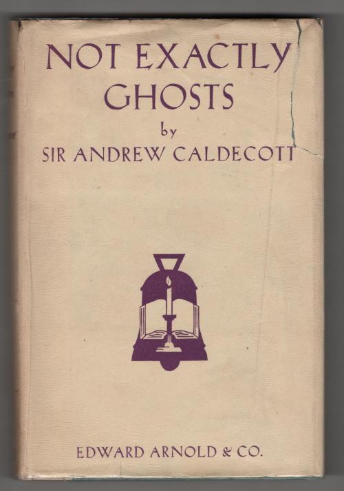 Not Exactly Ghosts by Sir Andrew Caldecott (First Edition)