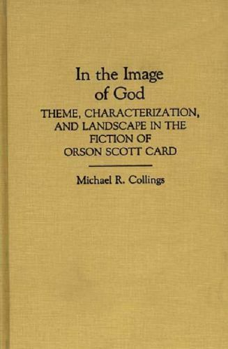 In the Image of God: In the Fiction of Orson Scott Card by Michael Collings (...