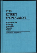 The Return from Avalon: A Study of Arthurian Legend by Raymond Thompson (First)