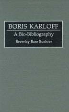 Boris Karloff: A Bioâ€‘Bibliography by Beverley Bare Buehrer (First Edition)
