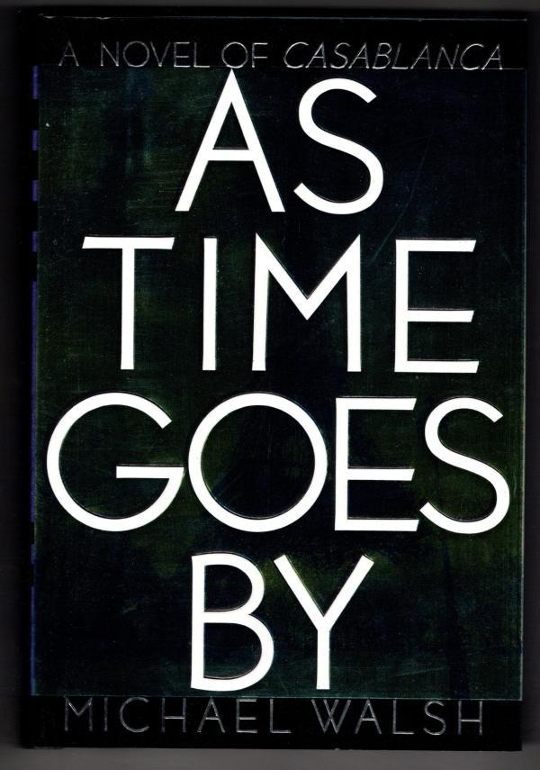 As Time Goes By [A Novel of Casablanca] by Michael Walsh (First Edition)