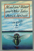 Blood and Water and Other Tales by Patrick McGrath (First Edition)- High Grade