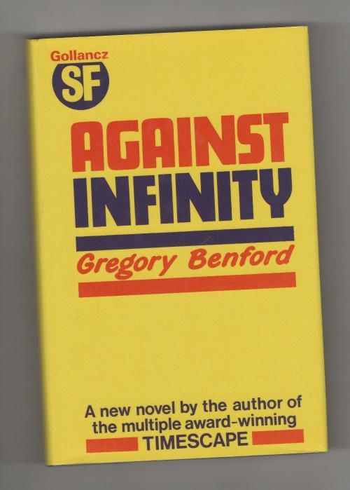 Against Infinity by Gregory Benford (First UK Edition) Gollancz File Copy