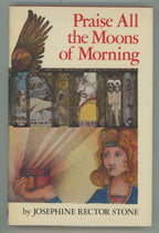 Praise All the Moons of Morning by Josephine Rector Stone (First Edition)