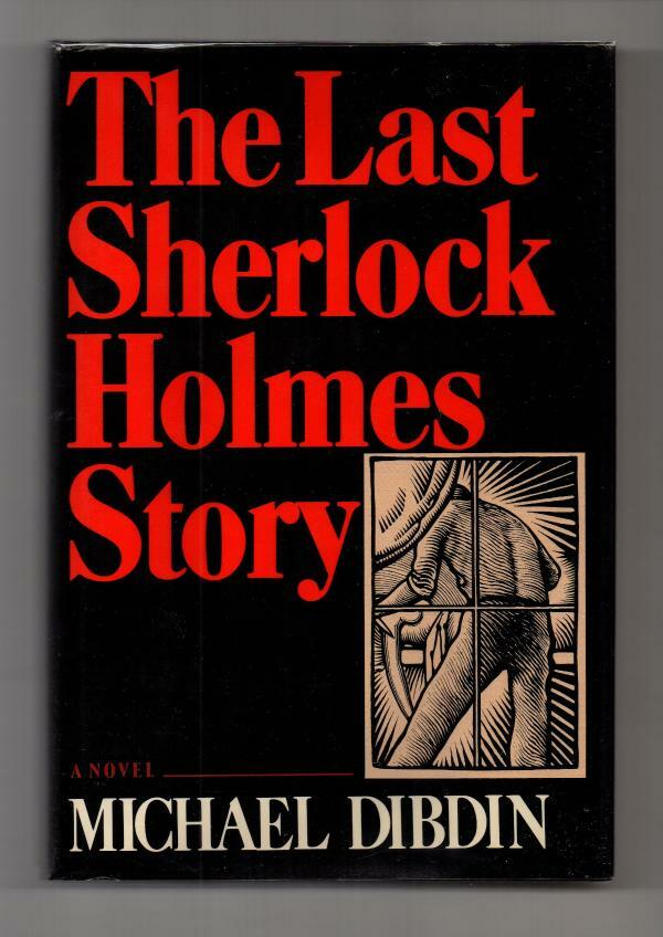 The Last Sherlock Holmes Story by Michael Dibdin (First U.S Edition)