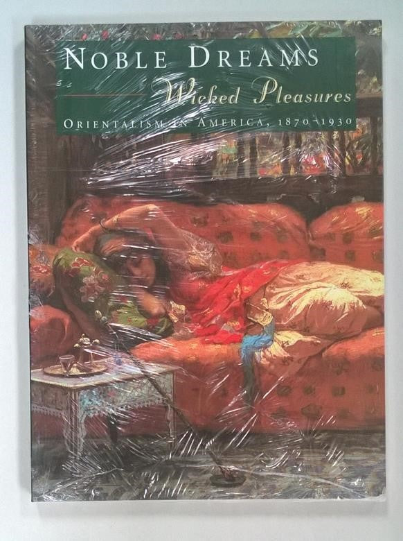 Noble Dreams, Wicked Pleasures: Orientalism in America, 1870-1930 by Holly Edwar