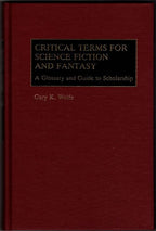 Critical Terms for Science Fiction and Fantasy by Gary K. Wolfe (First Edition)