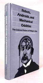 Robots, Androids, and Mechanical Oddities: The Science Fiction of Philip K. Dick