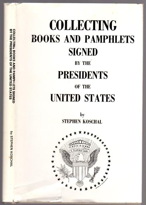 Collecting Books and Pamphlets Signed by the Presidents of the United States by Stephen Koschal Signed