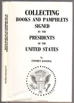 Collecting Books and Pamphlets Signed by the Presidents of the United States by Stephen Koschal Signed