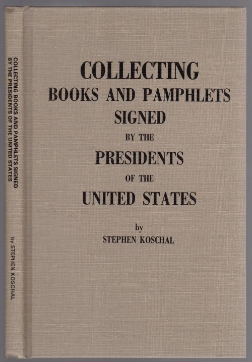 Collecting Books and Pamphlets Signed by the Presidents of the United States by Stephen Koschal Signed