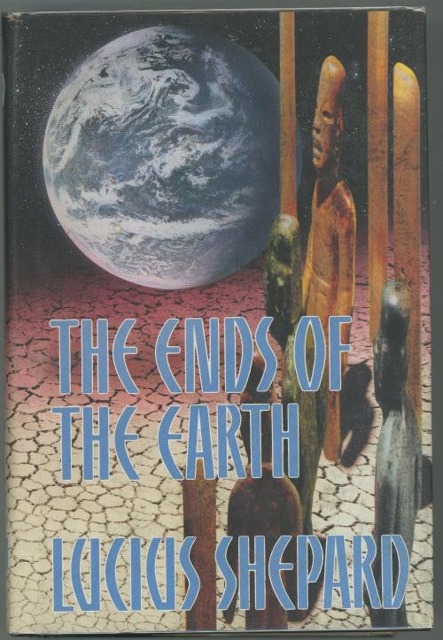 The Ends of the Earth by Lucius Shepard (First Edition)