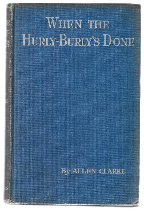 When the Hurly-Burly's Done by Allen Clarke (First Edition)