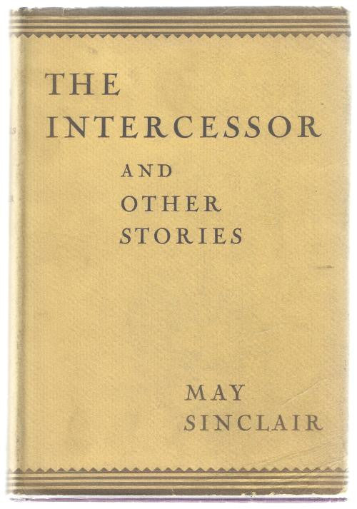 The Intercessor: And Other Stories by May Sinclair (First Edition)