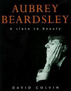 Aubrey Beardsley: A Slave to Beauty by David Colvin (First Edition)