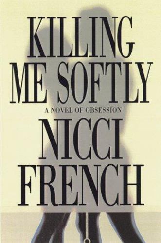 Killing Me Softly by Nicci french (First Edition)