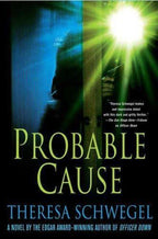 Probable Cause by Theresa Schwegel (First Edition)