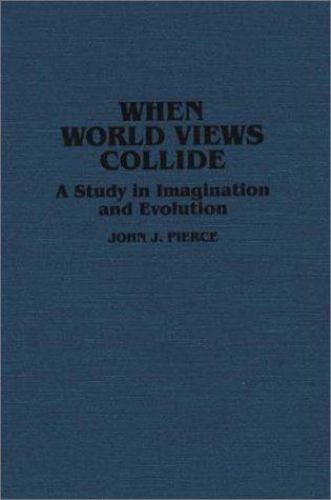 When World Views Collide: A Study in Imagination by John J. Pierce (First)