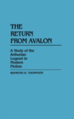 The Return from Avalon: A Study of Arthurian Legend by Raymond Thompson (First)