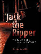 Jack the Ripper the Murders and the Movies by Denis Meikle